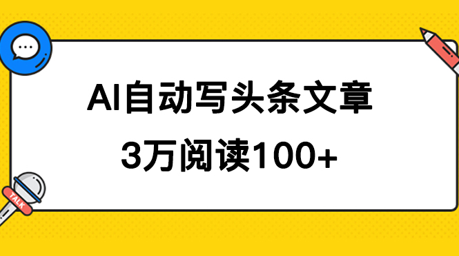 AI自动写头条号爆文拿收益，3w阅读100块，可多号发爆文网创吧-网创项目资源站-副业项目-创业项目-搞钱项目念念云网创