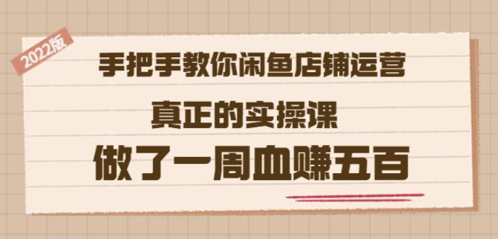 2022版《手把手教你闲鱼店铺运营》真正的实操课做了一周血赚五百(16节课)网创吧-网创项目资源站-副业项目-创业项目-搞钱项目念念云网创