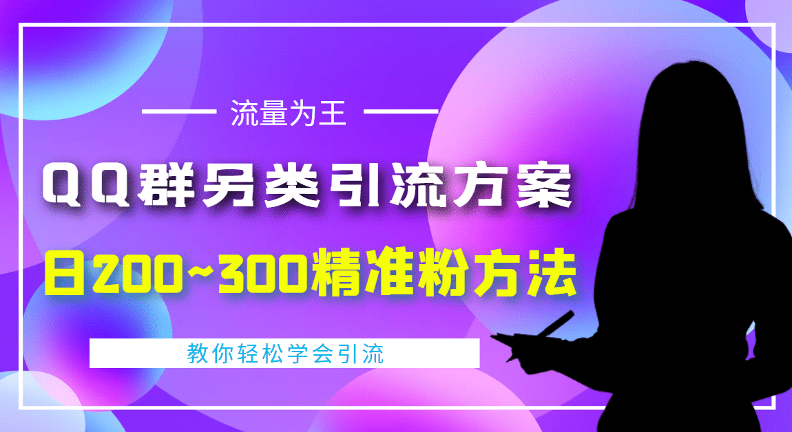 外面收费888元的QQ群另类引流方案：日200~300精准粉方法网创吧-网创项目资源站-副业项目-创业项目-搞钱项目念念云网创