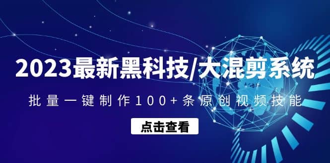 2023最新黑科技/大混剪系统：批量一键制作100+条原创视频技能网创吧-网创项目资源站-副业项目-创业项目-搞钱项目念念云网创