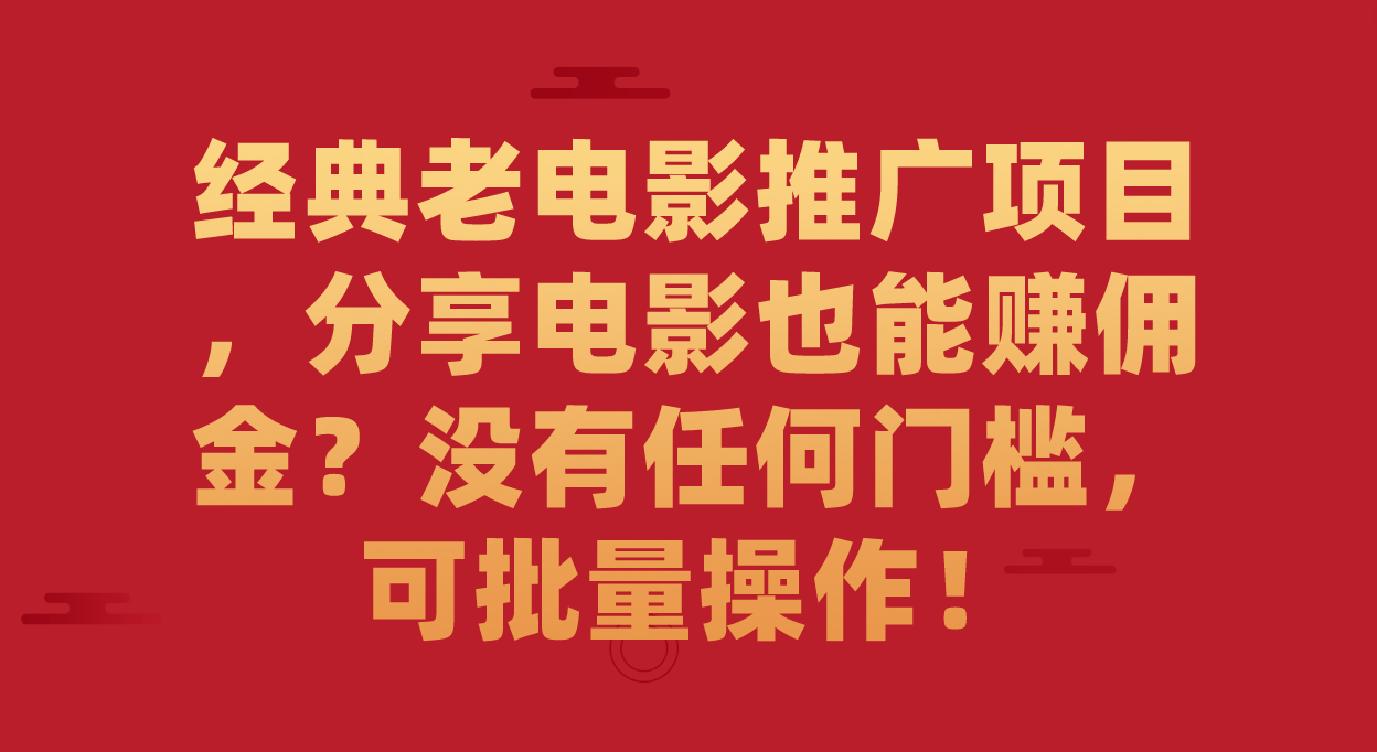 经典老电影推广项目，分享电影也能赚佣金？没有任何门槛，可批量操作！网创吧-网创项目资源站-副业项目-创业项目-搞钱项目念念云网创