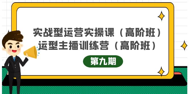 实战型运营实操课第9期+运营型主播训练营第9期，高阶班（51节课）网创吧-网创项目资源站-副业项目-创业项目-搞钱项目念念云网创