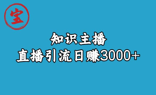 知识主播直播引流日赚3000+（9节视频课）网创吧-网创项目资源站-副业项目-创业项目-搞钱项目念念云网创