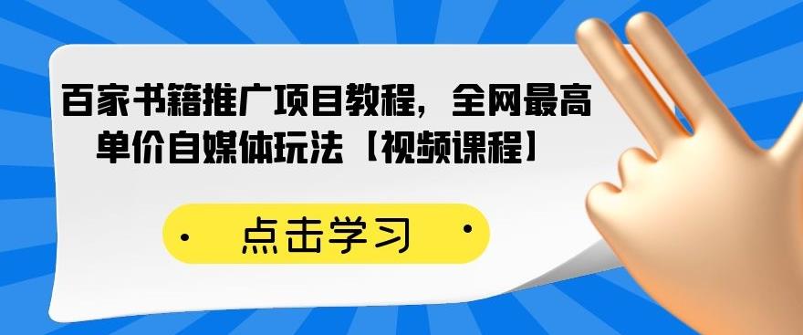 百家书籍推广项目教程，全网最高单价自媒体玩法【视频课程】网创吧-网创项目资源站-副业项目-创业项目-搞钱项目念念云网创