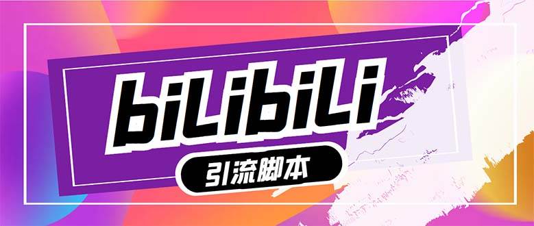 【引流必备】最新哔哩哔哩多功能引流脚本，解放双手自动引流【引流脚本+…网创吧-网创项目资源站-副业项目-创业项目-搞钱项目念念云网创