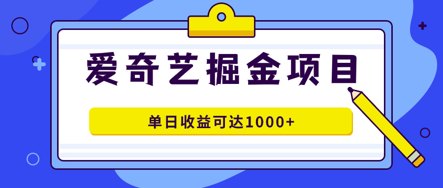 爱奇艺掘金项目，一条作品几分钟完成，可批量操作，单日收益可达1000+网创吧-网创项目资源站-副业项目-创业项目-搞钱项目念念云网创