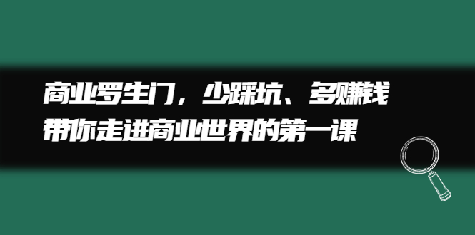 商业罗生门，少踩坑、多赚钱带你走进商业世界的第一课网创吧-网创项目资源站-副业项目-创业项目-搞钱项目念念云网创