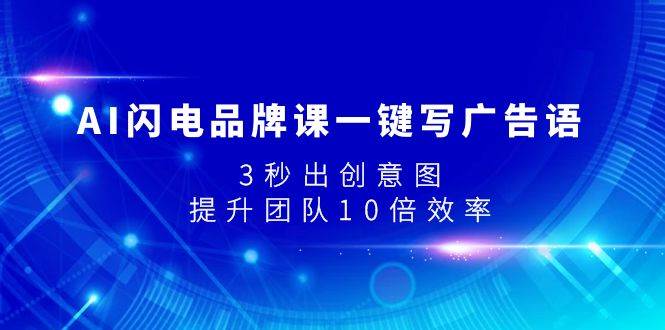 AI闪电品牌课一键写广告语，3秒出创意图，提升团队10倍效率网创吧-网创项目资源站-副业项目-创业项目-搞钱项目念念云网创