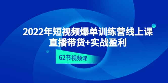 2022年短视频爆单训练营线上课：直播带货+实操盈利（62节视频课)网创吧-网创项目资源站-副业项目-创业项目-搞钱项目念念云网创