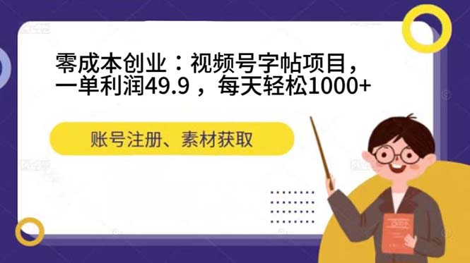 零成本创业：视频号字帖项目，一单利润49.9 ，每天轻松1000+网创吧-网创项目资源站-副业项目-创业项目-搞钱项目念念云网创