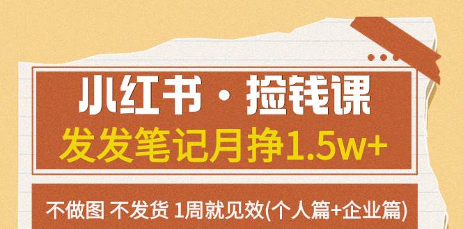 小红书·捡钱课 发发笔记月挣1.5w+不做图 不发货 1周就见效(个人篇+企业篇)网创吧-网创项目资源站-副业项目-创业项目-搞钱项目念念云网创
