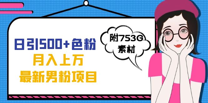 日引500+色粉轻松月入上万九月份最新男粉项目（附753G素材）网创吧-网创项目资源站-副业项目-创业项目-搞钱项目念念云网创