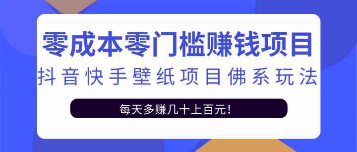 零成本零门槛赚钱项目：抖音快手壁纸项目佛系玩法，一天变现500+【视频教程】网创吧-网创项目资源站-副业项目-创业项目-搞钱项目念念云网创