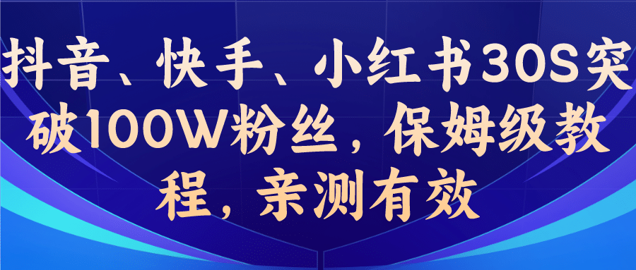 教你一招，抖音、快手、小红书30S突破100W粉丝，保姆级教程，亲测有效网创吧-网创项目资源站-副业项目-创业项目-搞钱项目念念云网创