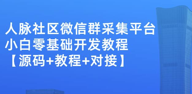 外面卖1000的人脉社区微信群采集平台小白0基础开发教程【源码+教程+对接】网创吧-网创项目资源站-副业项目-创业项目-搞钱项目念念云网创