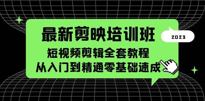 最新剪映培训班，短视频剪辑全套教程，从入门到精通零基础速成网创吧-网创项目资源站-副业项目-创业项目-搞钱项目念念云网创