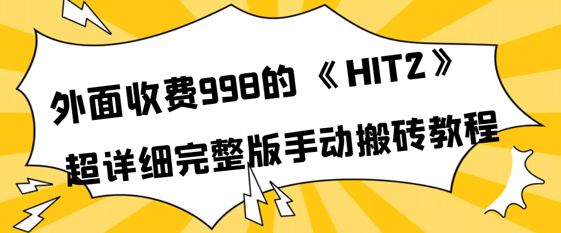 外面收费998《HIT2》超详细完整版手动搬砖教程网创吧-网创项目资源站-副业项目-创业项目-搞钱项目念念云网创