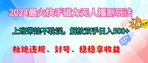 2024最火快手磁力无人播剧玩法，解放双手日入500+网创吧-网创项目资源站-副业项目-创业项目-搞钱项目念念云网创