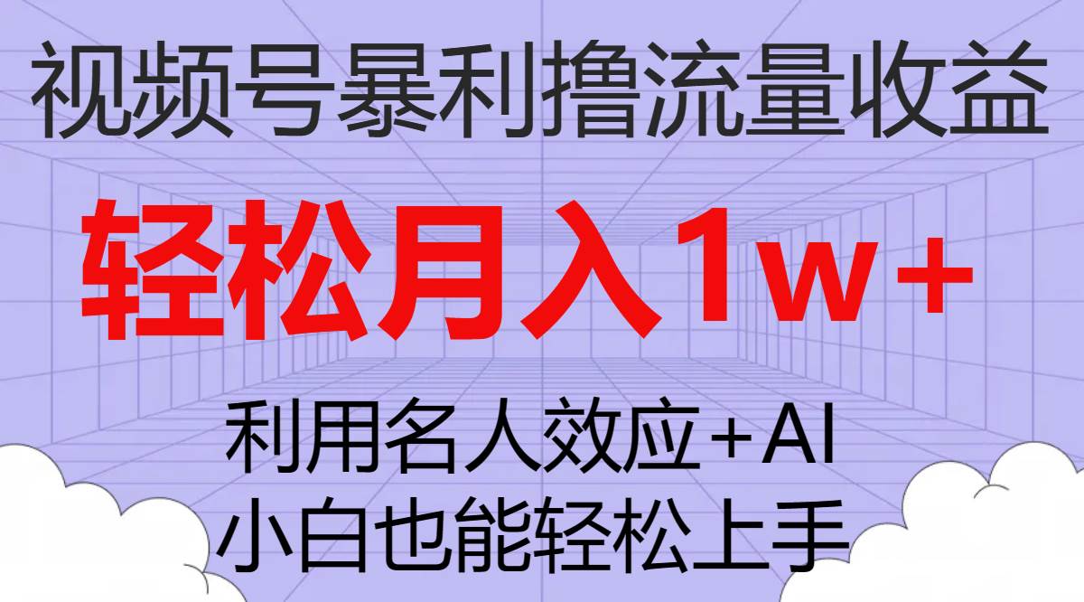 视频号暴利撸流量收益，小白也能轻松上手，轻松月入1w+网创吧-网创项目资源站-副业项目-创业项目-搞钱项目念念云网创