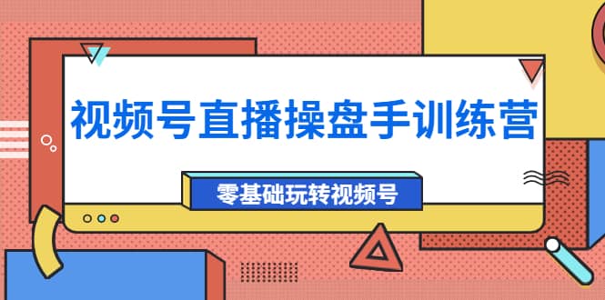外面收费700的视频号直播操盘手训练营：零基础玩转视频号（10节课）网创吧-网创项目资源站-副业项目-创业项目-搞钱项目念念云网创