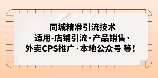 同城精准引流技术：适用-店铺引流·产品销售·外卖CPS推广·本地公众号 等网创吧-网创项目资源站-副业项目-创业项目-搞钱项目念念云网创
