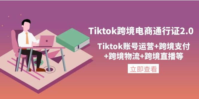 Tiktok跨境电商通行证2.0，Tiktok账号运营+跨境支付+跨境物流+跨境直播等网创吧-网创项目资源站-副业项目-创业项目-搞钱项目念念云网创