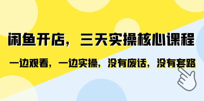 闲鱼开店，三天实操核心课程，一边观看，一边实操，没有废话，没有套路网创吧-网创项目资源站-副业项目-创业项目-搞钱项目念念云网创