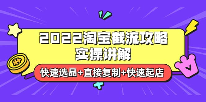 2022淘宝截流攻略实操讲解：快速选品+直接复制+快速起店网创吧-网创项目资源站-副业项目-创业项目-搞钱项目念念云网创