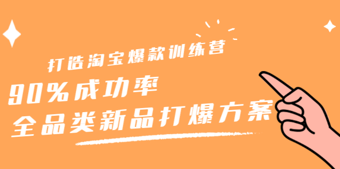 打造淘宝爆款训练营，90%成功率：全品类新品打爆方案网创吧-网创项目资源站-副业项目-创业项目-搞钱项目念念云网创