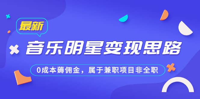 某公众号付费文章《音乐明星变现思路，0成本薅佣金，属于兼职项目非全职》网创吧-网创项目资源站-副业项目-创业项目-搞钱项目念念云网创