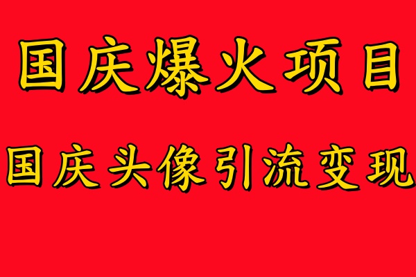 国庆爆火风口项目——国庆头像引流变现，零门槛高收益，小白也能起飞网创吧-网创项目资源站-副业项目-创业项目-搞钱项目念念云网创
