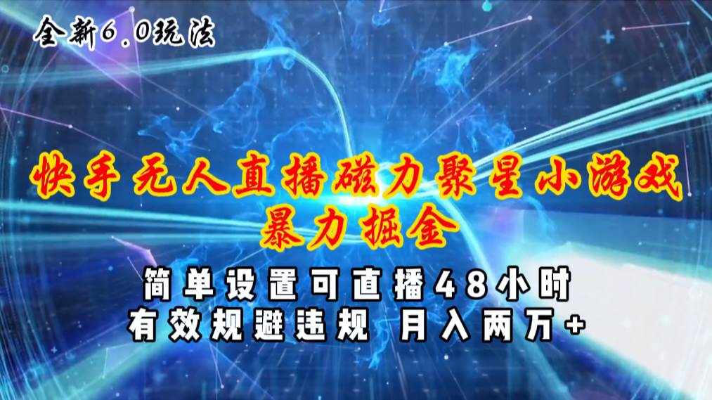 全新6.0快手无人直播，磁力聚星小游戏暴力项目，简单设置，直播48小时…网创吧-网创项目资源站-副业项目-创业项目-搞钱项目念念云网创
