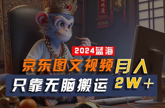 2024最新蓝海项目，只靠无脑搬运，不需要剪辑，有手就会，京东图文视频…网创吧-网创项目资源站-副业项目-创业项目-搞钱项目念念云网创