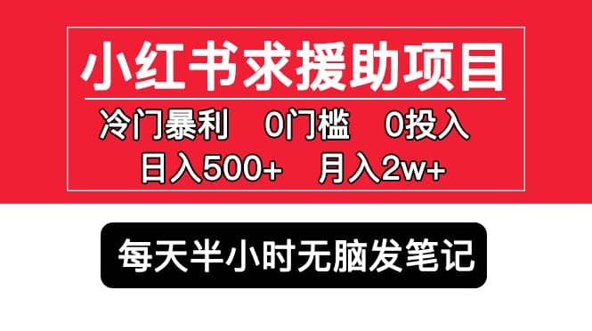 小红书求援助项目，冷门0门槛无脑发笔记网创吧-网创项目资源站-副业项目-创业项目-搞钱项目念念云网创