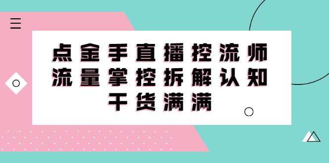 直播控流师线上课，流量掌控拆解认知，干货满满网创吧-网创项目资源站-副业项目-创业项目-搞钱项目念念云网创