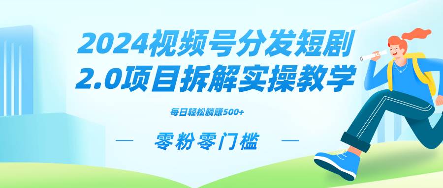 2024视频分发短剧2.0项目拆解实操教学，零粉零门槛可矩阵分裂推广管道收益网创吧-网创项目资源站-副业项目-创业项目-搞钱项目念念云网创