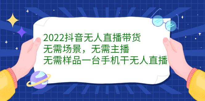 2022抖音无人直播带货，无需场景，无需主播，无需样品一台手机干无人直播网创吧-网创项目资源站-副业项目-创业项目-搞钱项目念念云网创