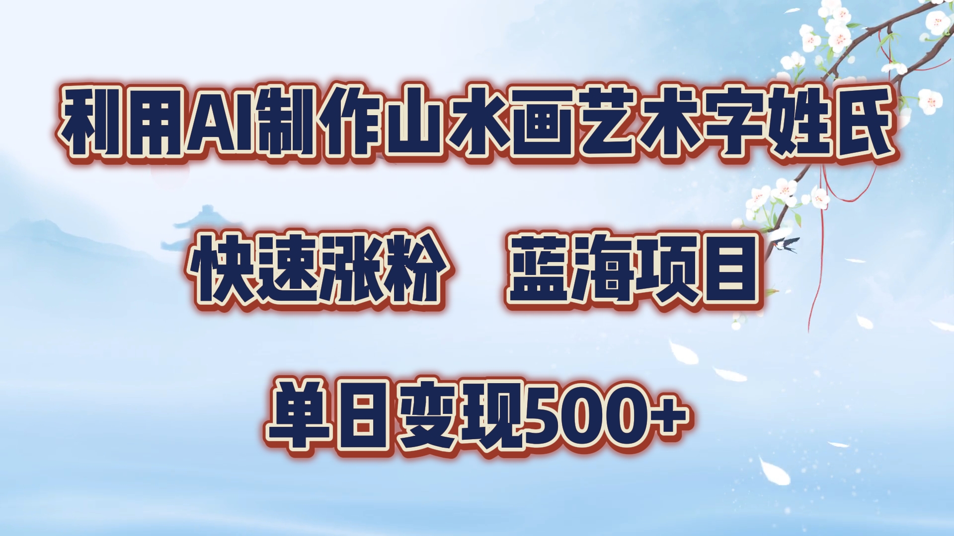 利用AI制作山水画艺术字姓氏快速涨粉，蓝海项目，单日变现500+网创吧-网创项目资源站-副业项目-创业项目-搞钱项目念念云网创