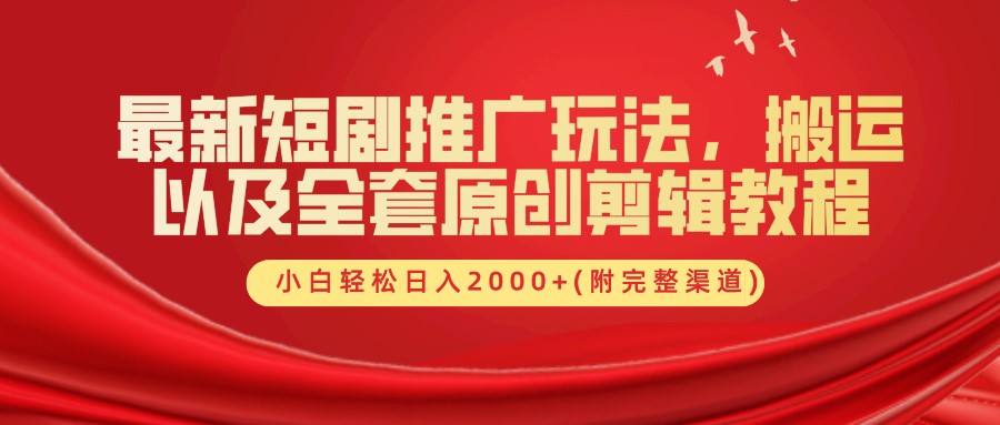 最新短剧推广玩法，搬运及全套原创剪辑教程(附完整渠道)，小白轻松日入2000+网创吧-网创项目资源站-副业项目-创业项目-搞钱项目念念云网创