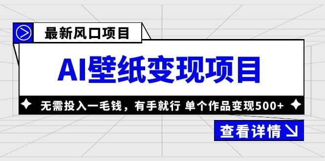 最新风口AI壁纸变现项目，无需投入一毛钱，有手就行，单个作品变现500+网创吧-网创项目资源站-副业项目-创业项目-搞钱项目念念云网创