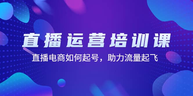 直播运营培训课：直播电商如何起号，助力流量起飞（11节课）网创吧-网创项目资源站-副业项目-创业项目-搞钱项目念念云网创