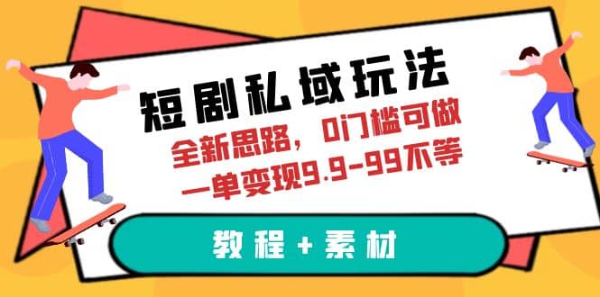 短剧私域玩法，全新思路，0门槛可做，一单变现9.9-99不等（教程+素材）网创吧-网创项目资源站-副业项目-创业项目-搞钱项目念念云网创