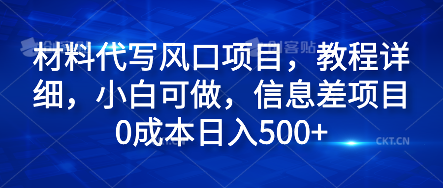 材料代写风口项目，教程详细，小白可做，信息差项目0成本日入500+网创吧-网创项目资源站-副业项目-创业项目-搞钱项目念念云网创