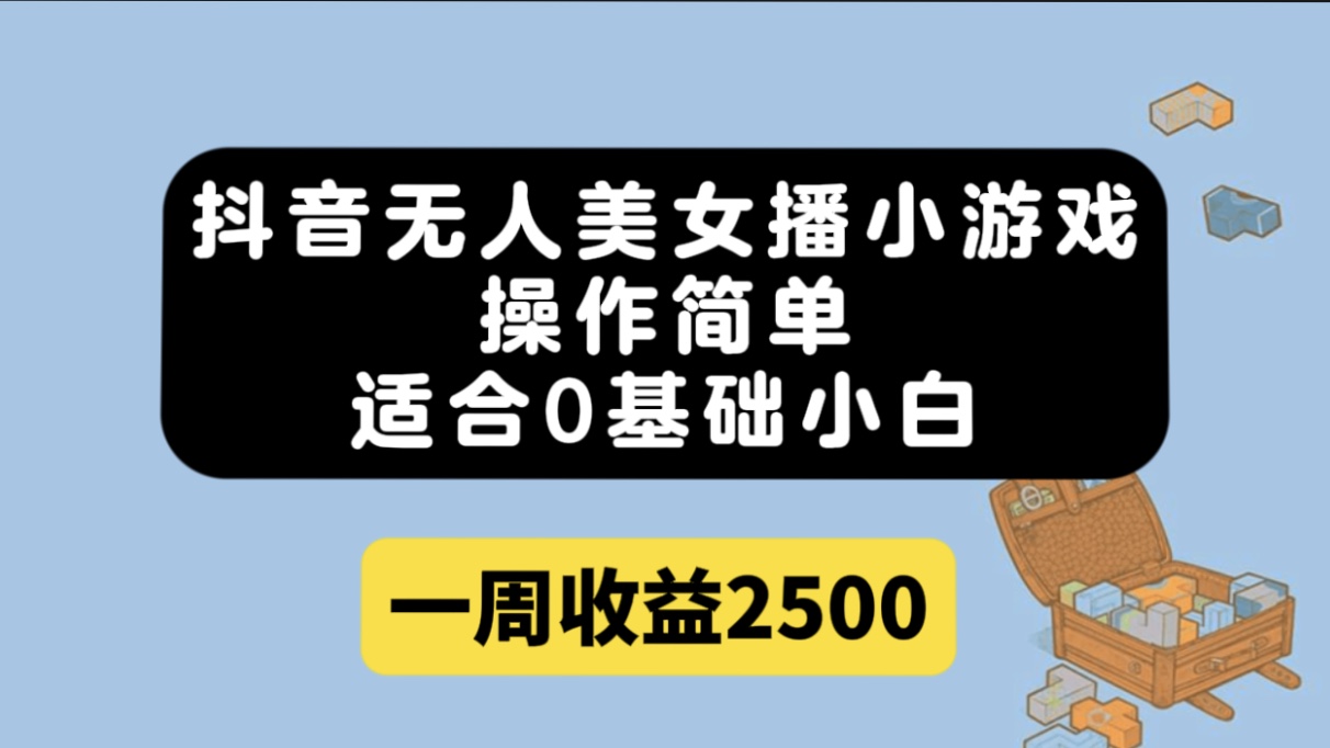 抖音无人美女播小游戏，操作简单，适合0基础小白一周收益2500网创吧-网创项目资源站-副业项目-创业项目-搞钱项目念念云网创