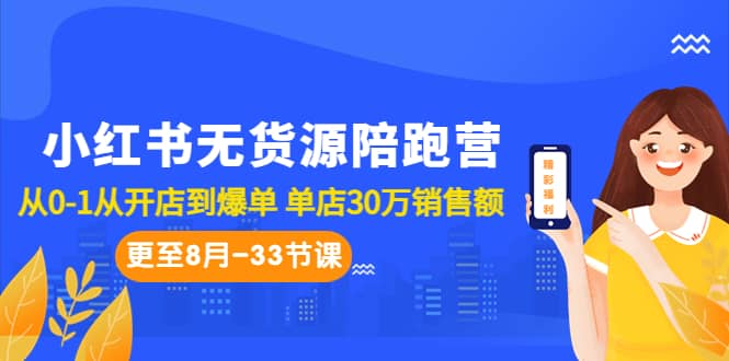 小红书无货源陪跑营：从0-1从开店到爆单 单店30万销售额（更至8月-33节课）网创吧-网创项目资源站-副业项目-创业项目-搞钱项目念念云网创