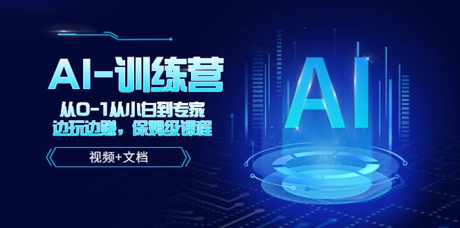 人工智能AI-训练营，从0-1从小白到专家，边玩边赚 保姆级课程（视频+文档）网创吧-网创项目资源站-副业项目-创业项目-搞钱项目念念云网创