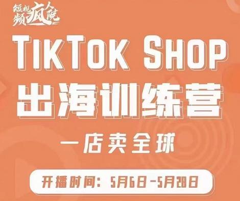 疯人院:TikTok Shop出海训练营（一店卖全球)，出海抢占全球新流量网创吧-网创项目资源站-副业项目-创业项目-搞钱项目念念云网创