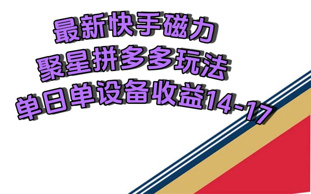 最新快手磁力聚星撸拼多多玩法，单设备单日收益14—17元网创吧-网创项目资源站-副业项目-创业项目-搞钱项目念念云网创