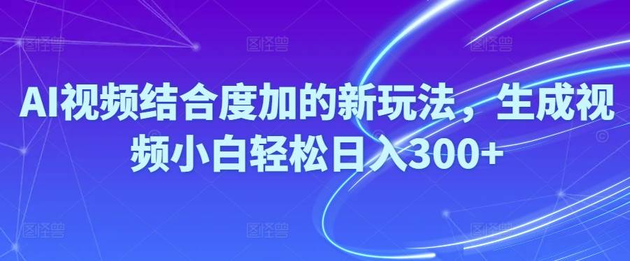 Ai视频结合度加的新玩法,生成视频小白轻松日入300+网创吧-网创项目资源站-副业项目-创业项目-搞钱项目念念云网创