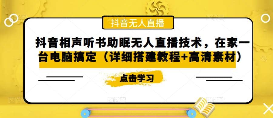 抖音相声听书助眠无人直播技术，在家一台电脑搞定（视频教程+高清素材）网创吧-网创项目资源站-副业项目-创业项目-搞钱项目念念云网创